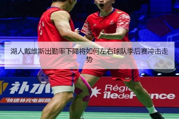 湖人戴维斯出勤率下降将如何左右球队季后赛冲击走势
