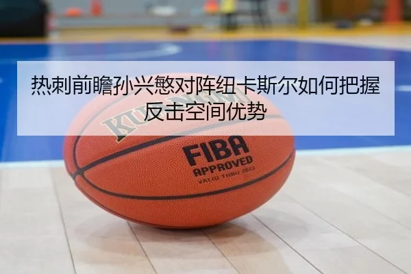 热刺前瞻孙兴慜对阵纽卡斯尔如何把握反击空间优势