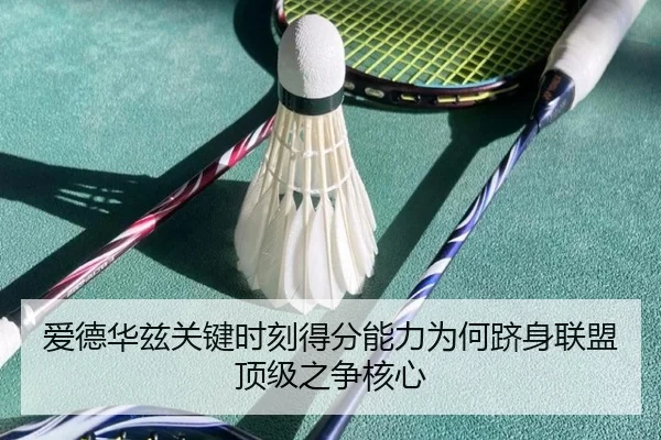 爱德华兹关键时刻得分能力为何跻身联盟顶级之争核心