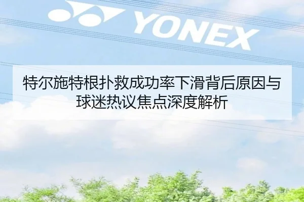 特尔施特根扑救成功率下滑背后原因与球迷热议焦点深度解析